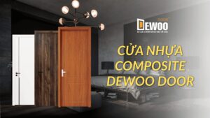 TẠI SAO NÊN MUA CỬA NHỰA COMPOSITE DEWOO DOOR?